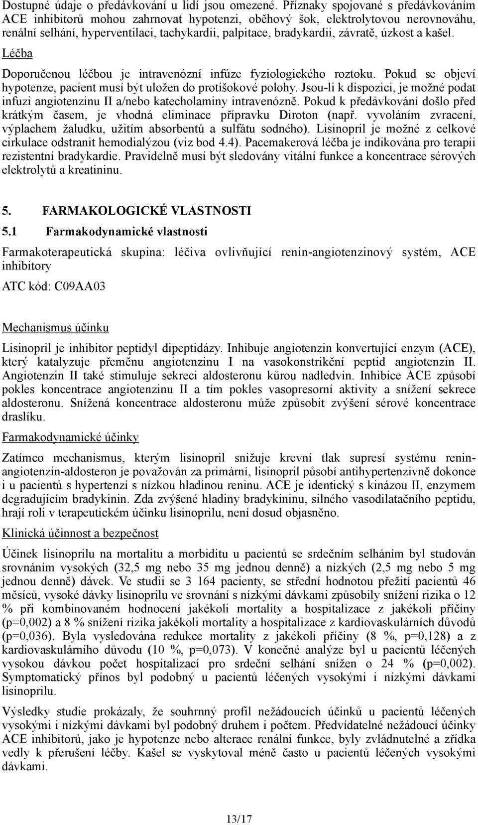 úzkost a kašel. Léčba Doporučenou léčbou je intravenózní infúze fyziologického roztoku. Pokud se objeví hypotenze, pacient musí být uložen do protišokové polohy.