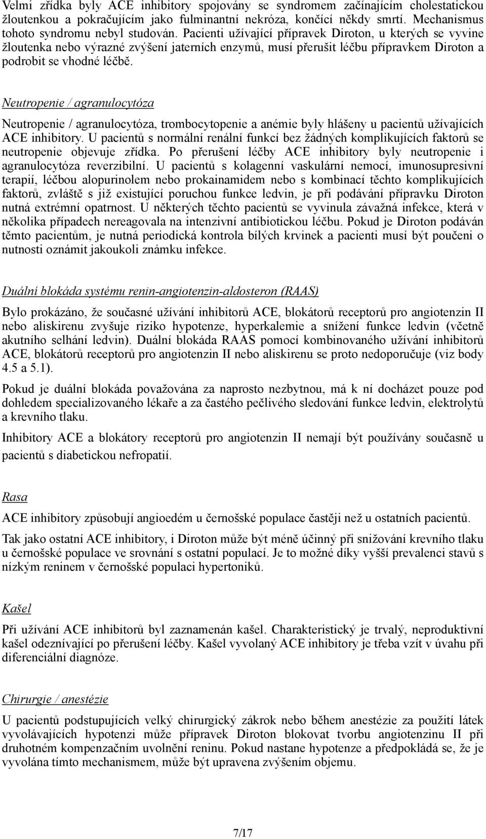 Neutropenie / agranulocytóza Neutropenie / agranulocytóza, trombocytopenie a anémie byly hlášeny u pacientů užívajících ACE inhibitory.