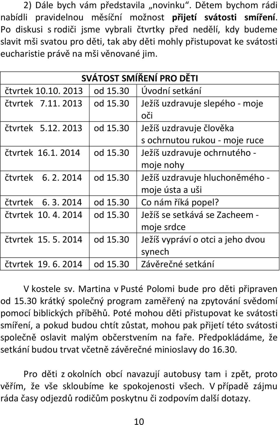 SVÁTOST SMÍŘENÍ PRO DĚTI čtvrtek 10.10. 2013 od 15.30 Úvodní setkání čtvrtek 7.11. 2013 od 15.30 Ježíš uzdravuje slepého - moje oči čtvrtek 5.12. 2013 od 15.30 Ježíš uzdravuje člověka s ochrnutou rukou - moje ruce čtvrtek 16.