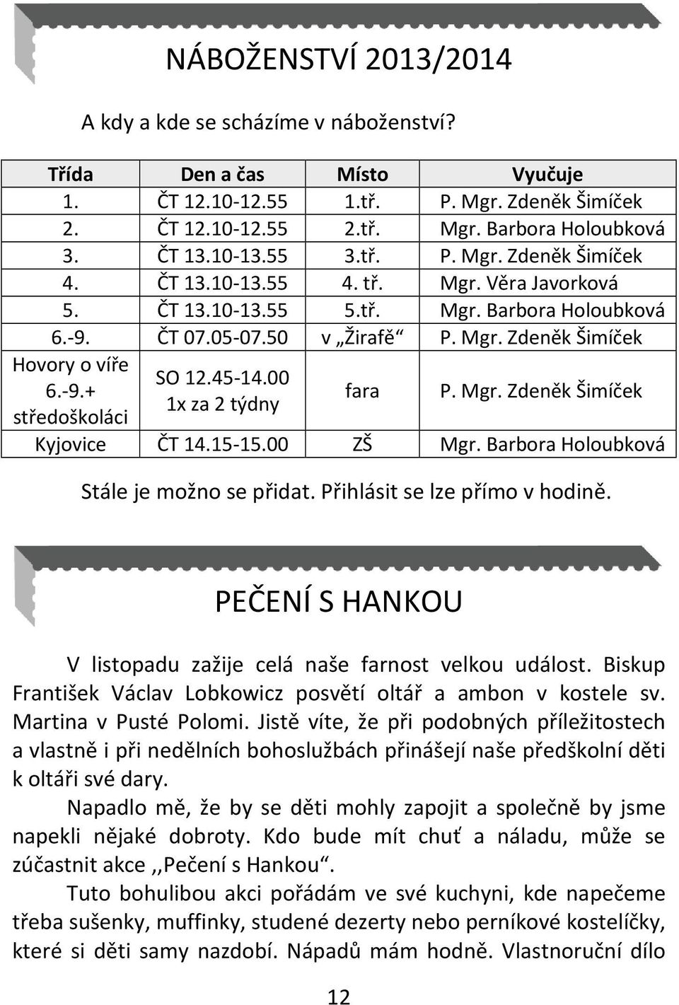 -9.+ středoškoláci SO 12.45-14.00 1x za 2 týdny fara P. Mgr. Zdeněk Šimíček Kyjovice ČT 14.15-15.00 ZŠ Mgr. Barbora Holoubková Stále je možno se přidat. Přihlásit se lze přímo v hodině.