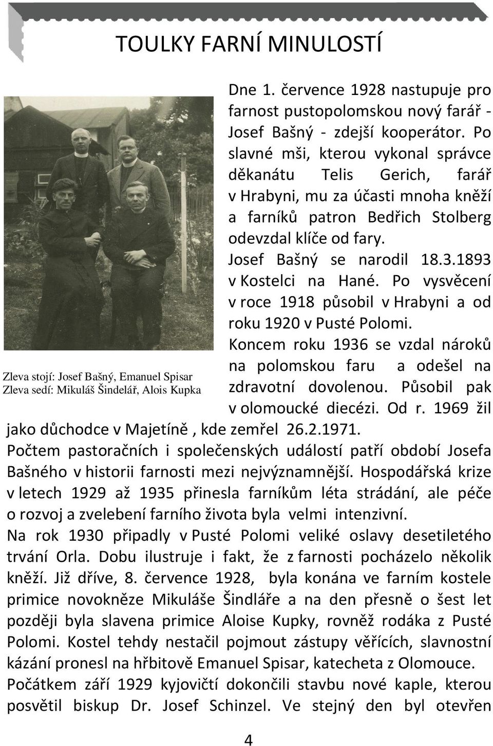 1893 v Kostelci na Hané. Po vysvěcení v roce 1918 působil v Hrabyni a od roku 1920 v Pusté Polomi. Koncem roku 1936 se vzdal nároků na polomskou faru a odešel na zdravotní dovolenou.