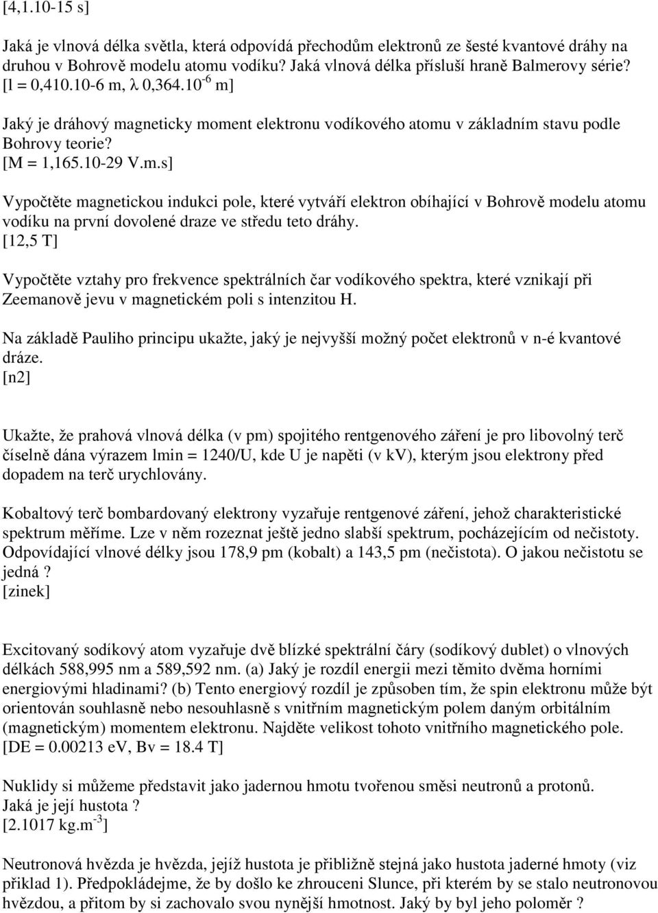 [12,5 T] Vypočtěte vztahy pro frekvence spektrálních čar vodíkového spektra, které vznikají při Zeemanově jevu v magnetickém poli s intenzitou H.