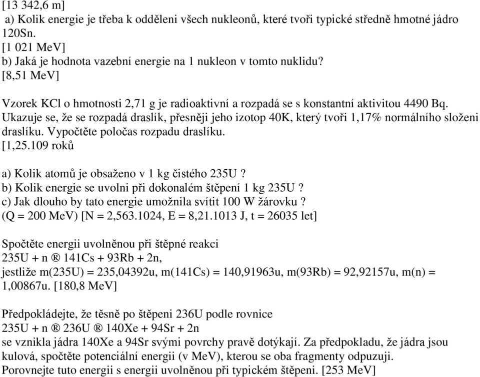 Ukazuje se, že se rozpadá draslík, přesněji jeho izotop 40K, který tvoři 1,17% normálního složeni draslíku. Vypočtěte poločas rozpadu draslíku. [1,25.