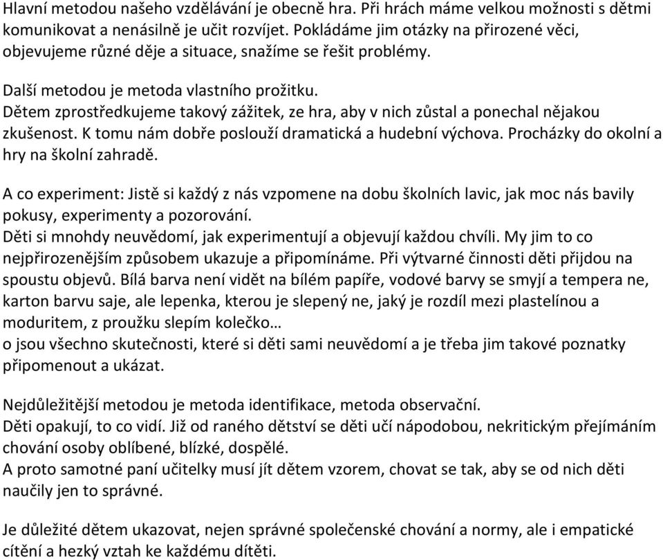 Dětem zprostředkujeme takový zážitek, ze hra, aby v nich zůstal a ponechal nějakou zkušenost. K tomu nám dobře poslouží dramatická a hudební výchova. Procházky do okolní a hry na školní zahradě.