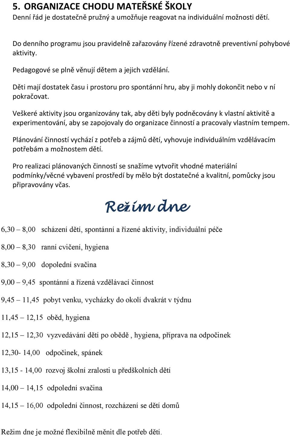 Děti mají dostatek času i prostoru pro spontánní hru, aby ji mohly dokončit nebo v ní pokračovat.