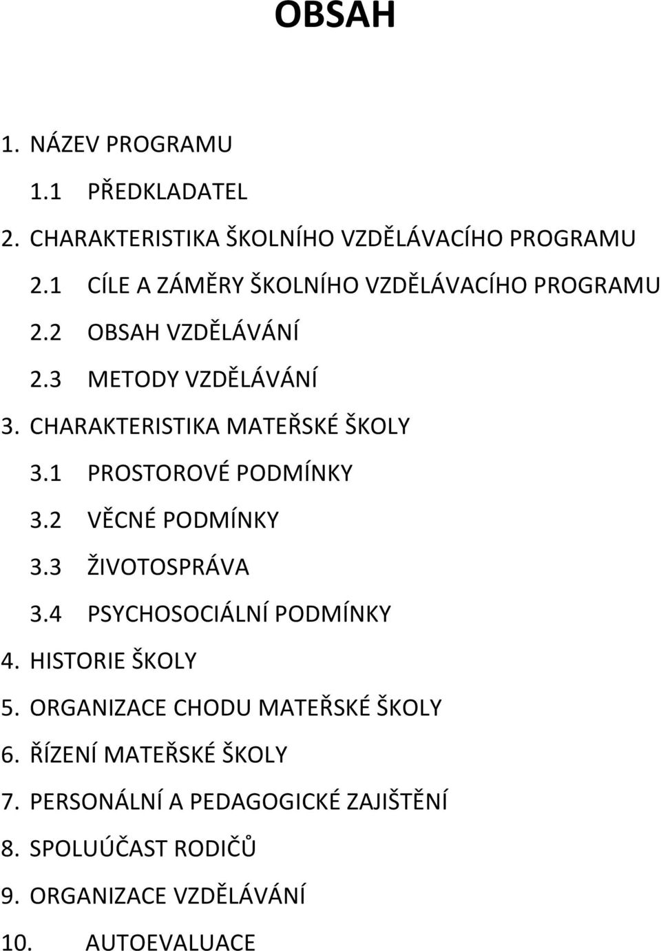 CHARAKTERISTIKA MATEŘSKÉ ŠKOLY 3.1 PROSTOROVÉ PODMÍNKY 3.2 VĚCNÉ PODMÍNKY 3.3 ŽIVOTOSPRÁVA 3.4 PSYCHOSOCIÁLNÍ PODMÍNKY 4.