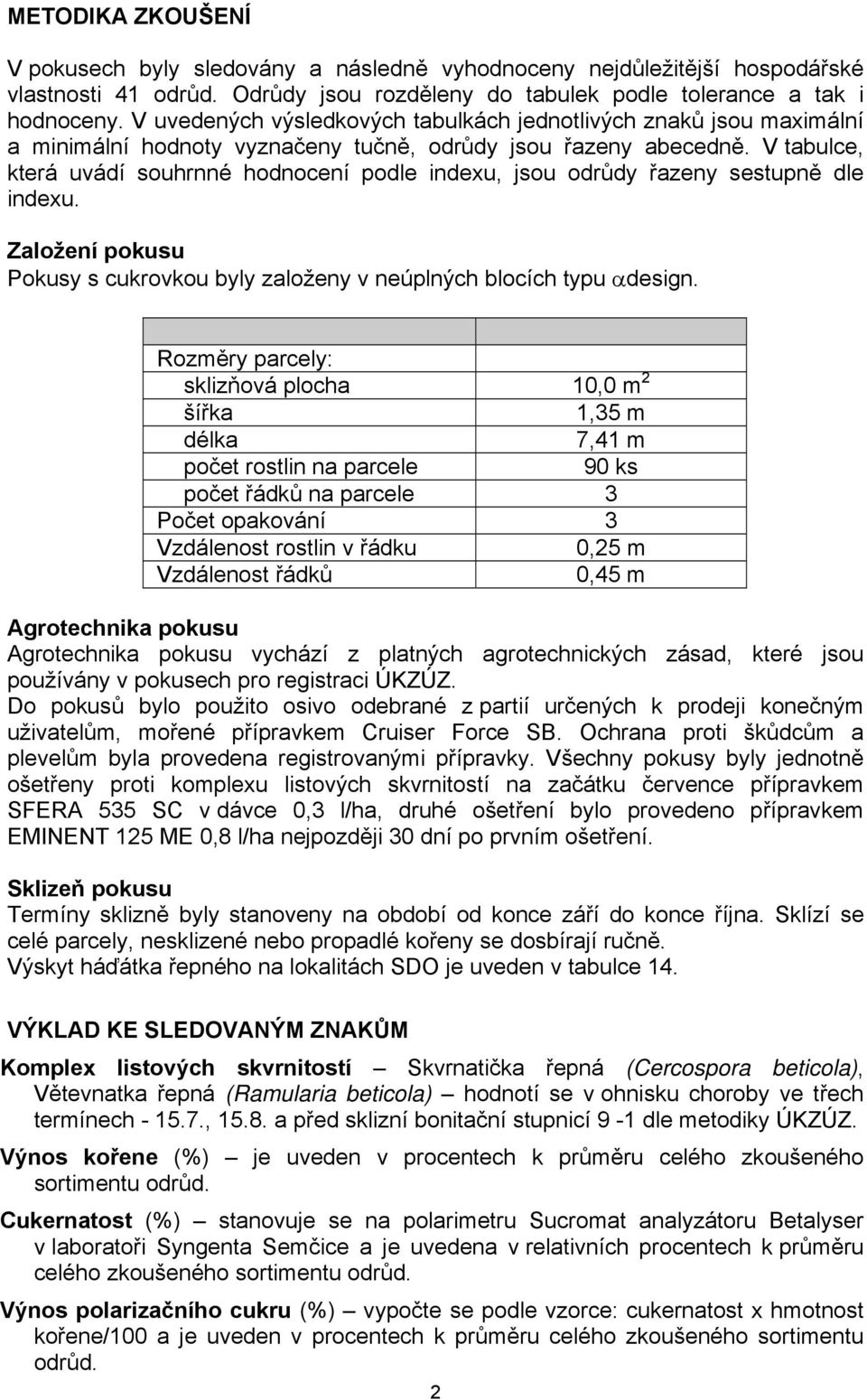 V tabulce, která uvádí souhrnné hodnocení podle indexu, jsou odrůdy řazeny sestupně dle indexu. Založení pokusu Pokusy s cukrovkou byly založeny v neúplných blocích typu αdesign.