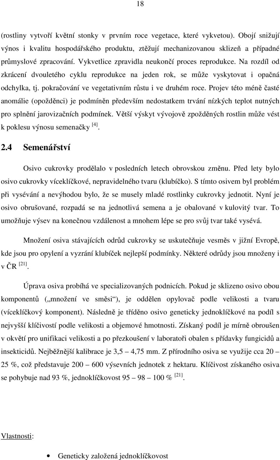 pokračování ve vegetativním růstu i ve druhém roce. Projev této méně časté anomálie (opožděnci) je podmíněn především nedostatkem trvání nízkých teplot nutných pro splnění jarovizačních podmínek.