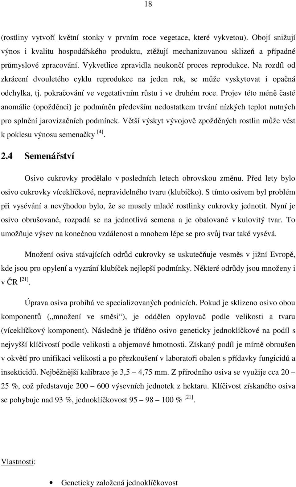 pokračování ve vegetativním růstu i ve druhém roce. Projev této méně časté anomálie (opožděnci) je podmíněn především nedostatkem trvání nízkých teplot nutných pro splnění jarovizačních podmínek.