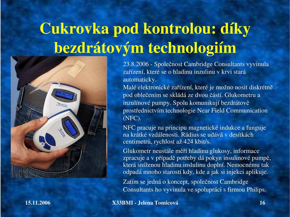 Spolu komunikují bezdrátově prostřednictvím technologie Near Field Communication (NFC). NFC pracuje na principu magnetické indukce a funguje na krátké vzdálenosti.