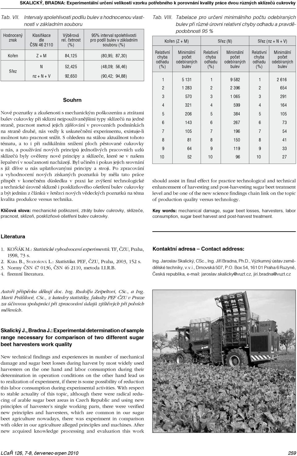 četnost 95% interval spolehlivosti pro podíl bulev v základním souboru Kořen Z + M 84,125 (80,95; 87,30) Sřez N 52,425 (48,09; 56,46) nz + N + V 92,650 (90,42; 94,88) Tab. VIII.