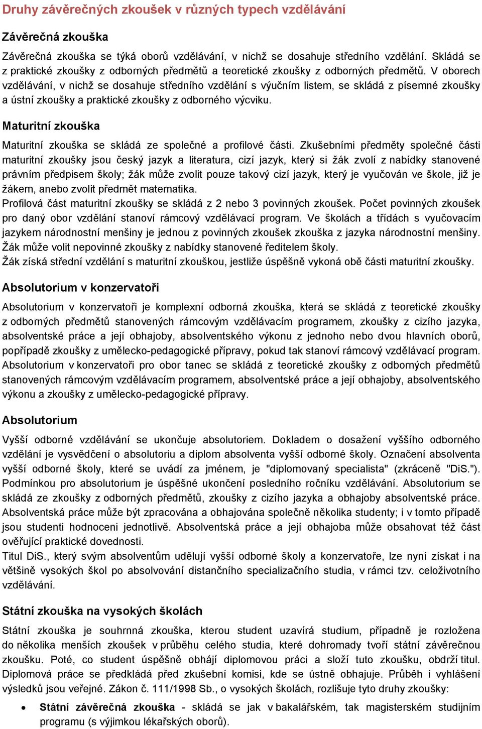 V oborech vzdělávání, v nichž se dosahuje středního vzdělání s výučním listem, se skládá z písemné zkoušky a ústní zkoušky a praktické zkoušky z odborného výcviku.