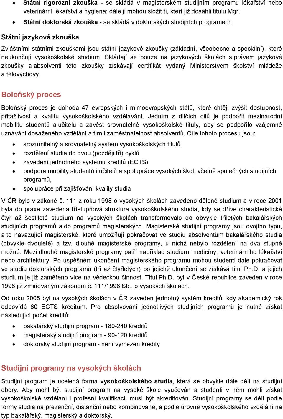 Státní jazyková zkouška Zvláštními státními zkouškami jsou státní jazykové zkoušky (základní, všeobecné a speciální), které neukončují vysokoškolské studium.