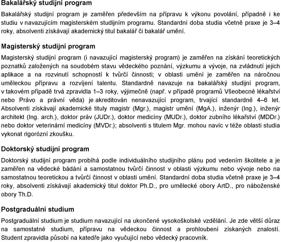 Magisterský studijní program Magisterský studijní program (i navazující magisterský program) je zaměřen na získání teoretických poznatků založených na soudobém stavu vědeckého poznání, výzkumu a