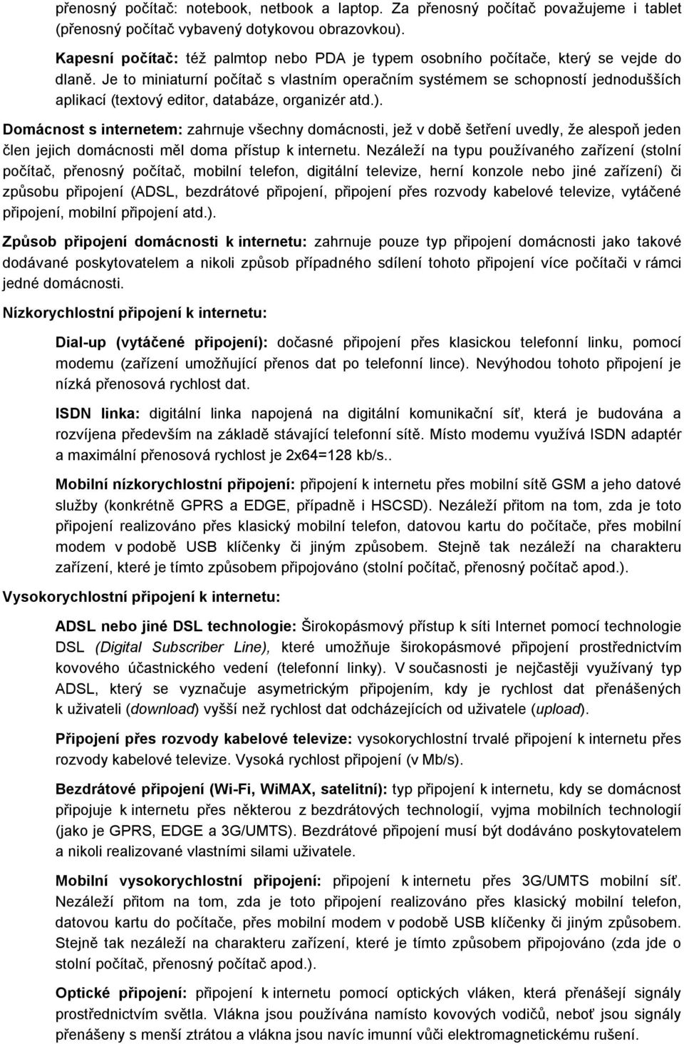 Je to miniaturní počítač s vlastním operačním systémem se schopností jednodušších aplikací (textový editor, databáze, organizér atd.).