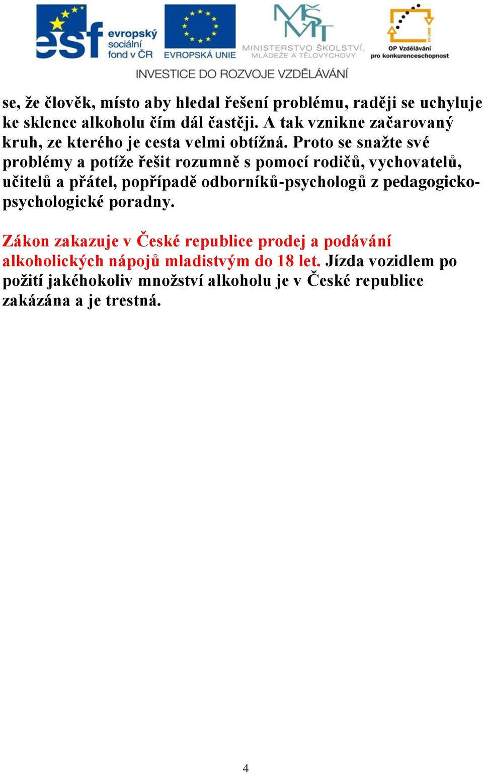 Proto se snažte své problémy a potíže řešit rozumně s pomocí rodičů, vychovatelů, učitelů a přátel, popřípadě odborníků-psychologů z