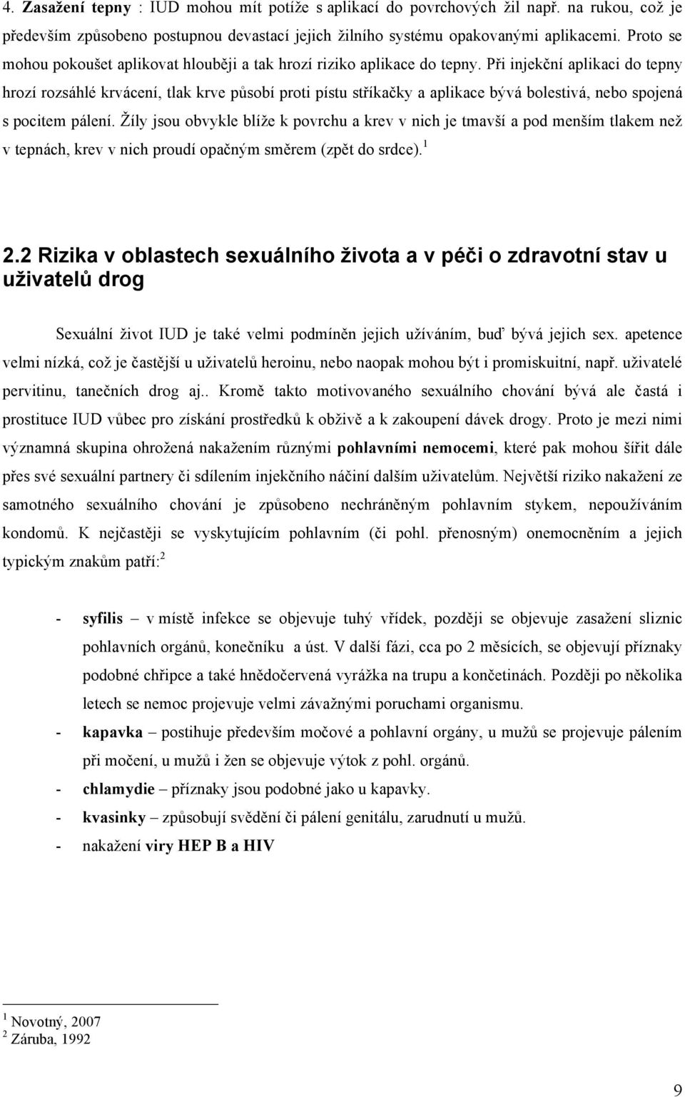 Při injekční aplikaci do tepny hrozí rozsáhlé krvácení, tlak krve působí proti pístu stříkačky a aplikace bývá bolestivá, nebo spojená s pocitem pálení.