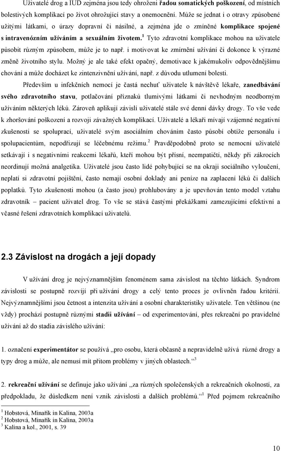 1 Tyto zdravotní komplikace mohou na uživatele působit různým způsobem, může je to např. i motivovat ke zmírnění užívání či dokonce k výrazné změně životního stylu.