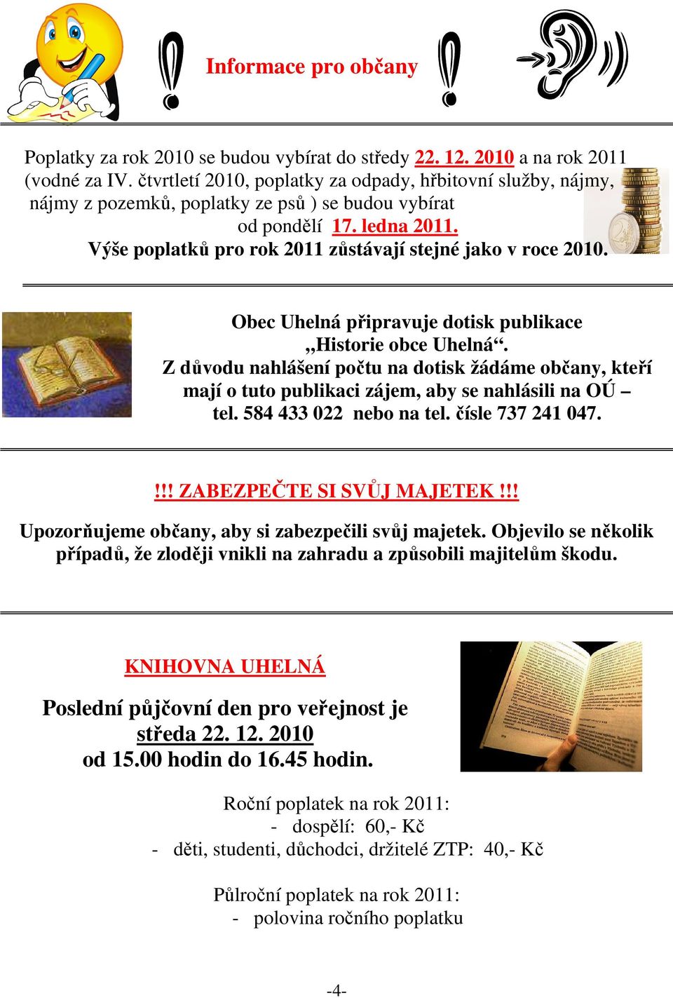 Výše poplatků pro rok 2011 zůstávají stejné jako v roce 2010. Obec Uhelná připravuje dotisk publikace Historie obce Uhelná.