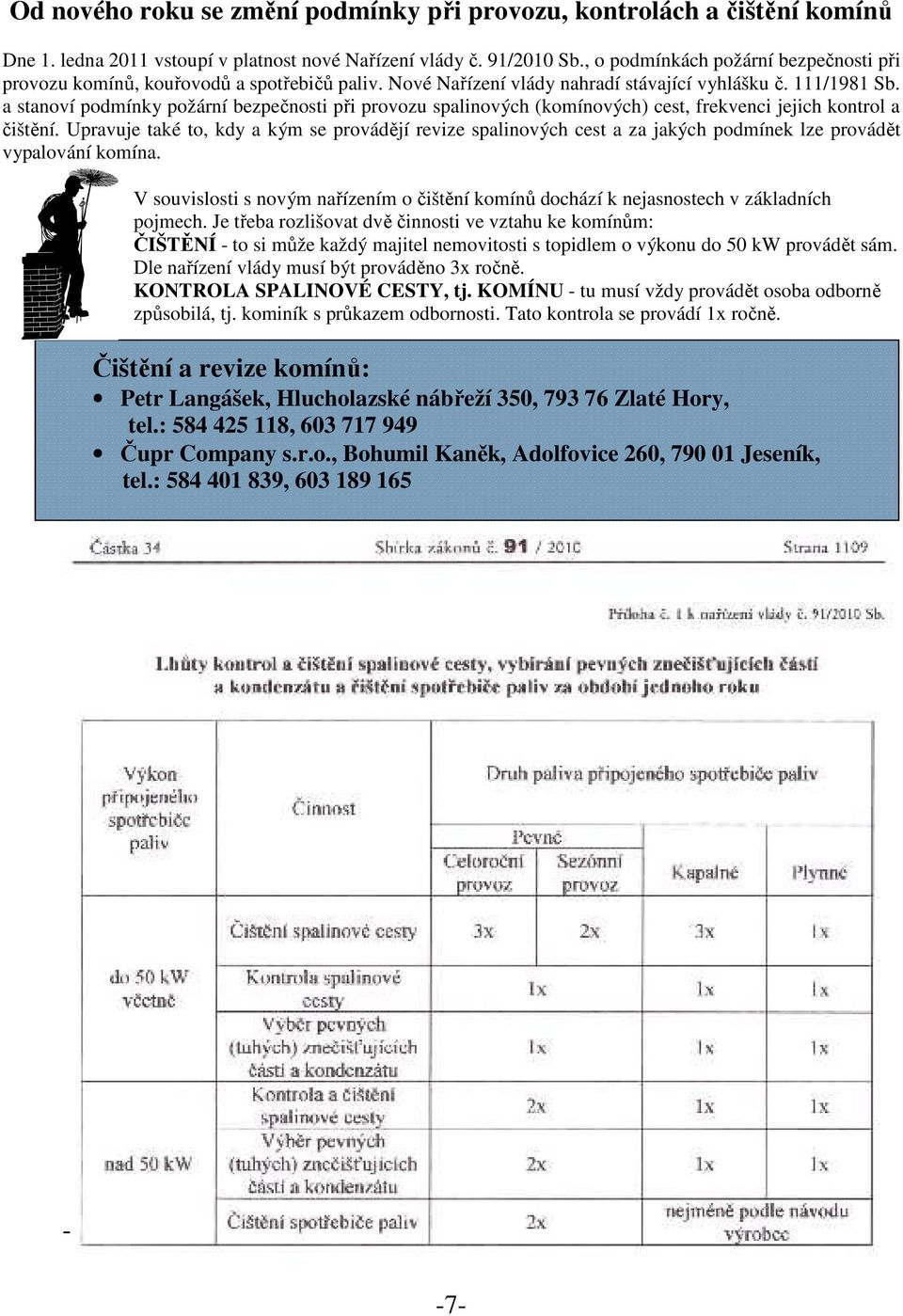 a stanoví podmínky požární bezpečnosti při provozu spalinových (komínových) cest, frekvenci jejich kontrol a čištění.