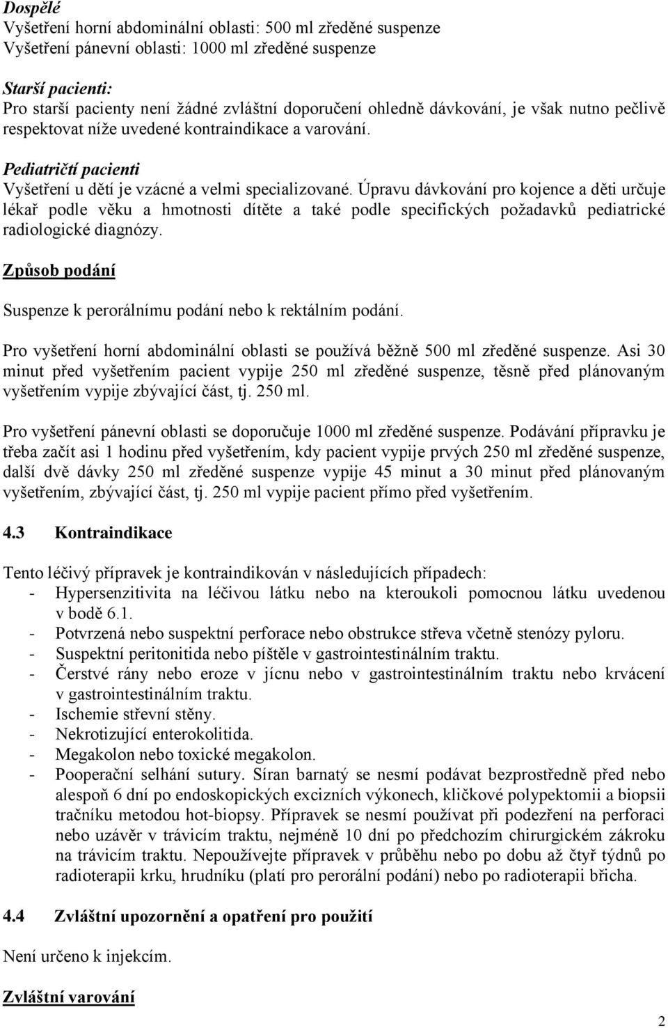 Úpravu dávkování pro kojence a děti určuje lékař podle věku a hmotnosti dítěte a také podle specifických požadavků pediatrické radiologické diagnózy.