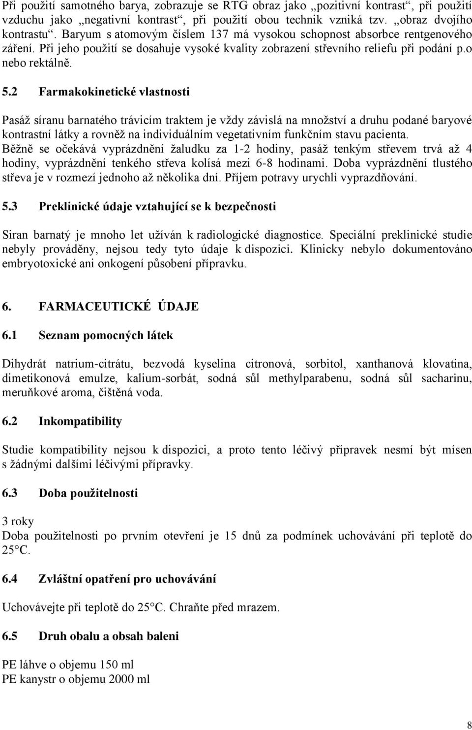 2 Farmakokinetické vlastnosti Pasáž síranu barnatého trávicím traktem je vždy závislá na množství a druhu podané baryové kontrastní látky a rovněž na individuálním vegetativním funkčním stavu