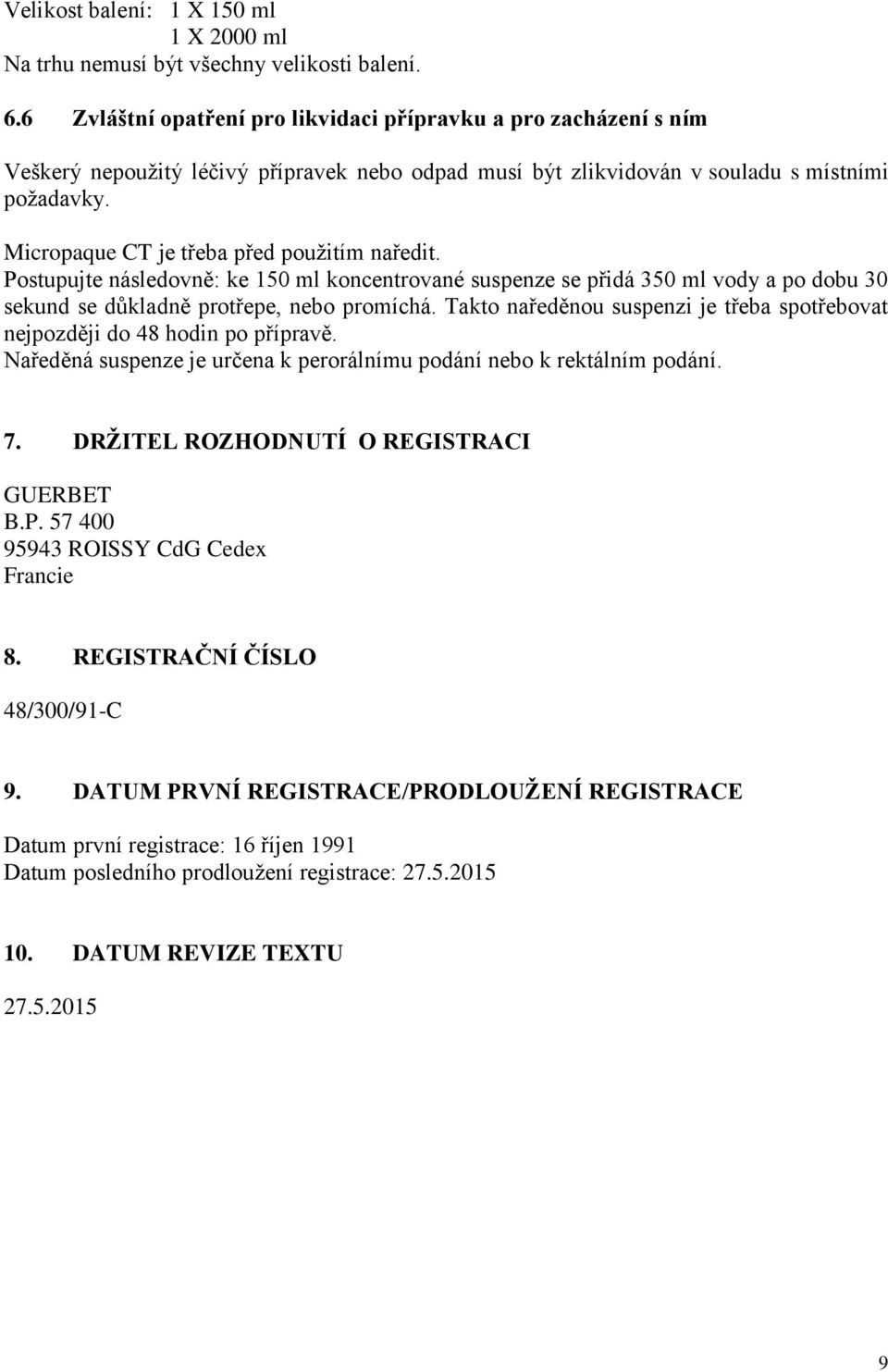 Micropaque CT je třeba před použitím naředit. Postupujte následovně: ke 150 ml koncentrované suspenze se přidá 350 ml vody a po dobu 30 sekund se důkladně protřepe, nebo promíchá.