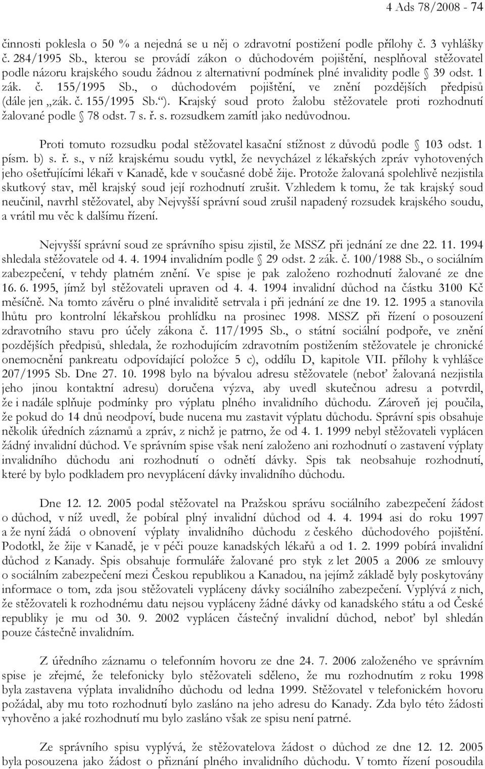 , o důchodovém pojištění, ve znění pozdějších předpisů (dále jen zák. č. 155/1995 Sb. ). Krajský soud proto žalobu stěžovatele proti rozhodnutí žalované podle 78 odst. 7 s. ř. s. rozsudkem zamítl jako nedůvodnou.