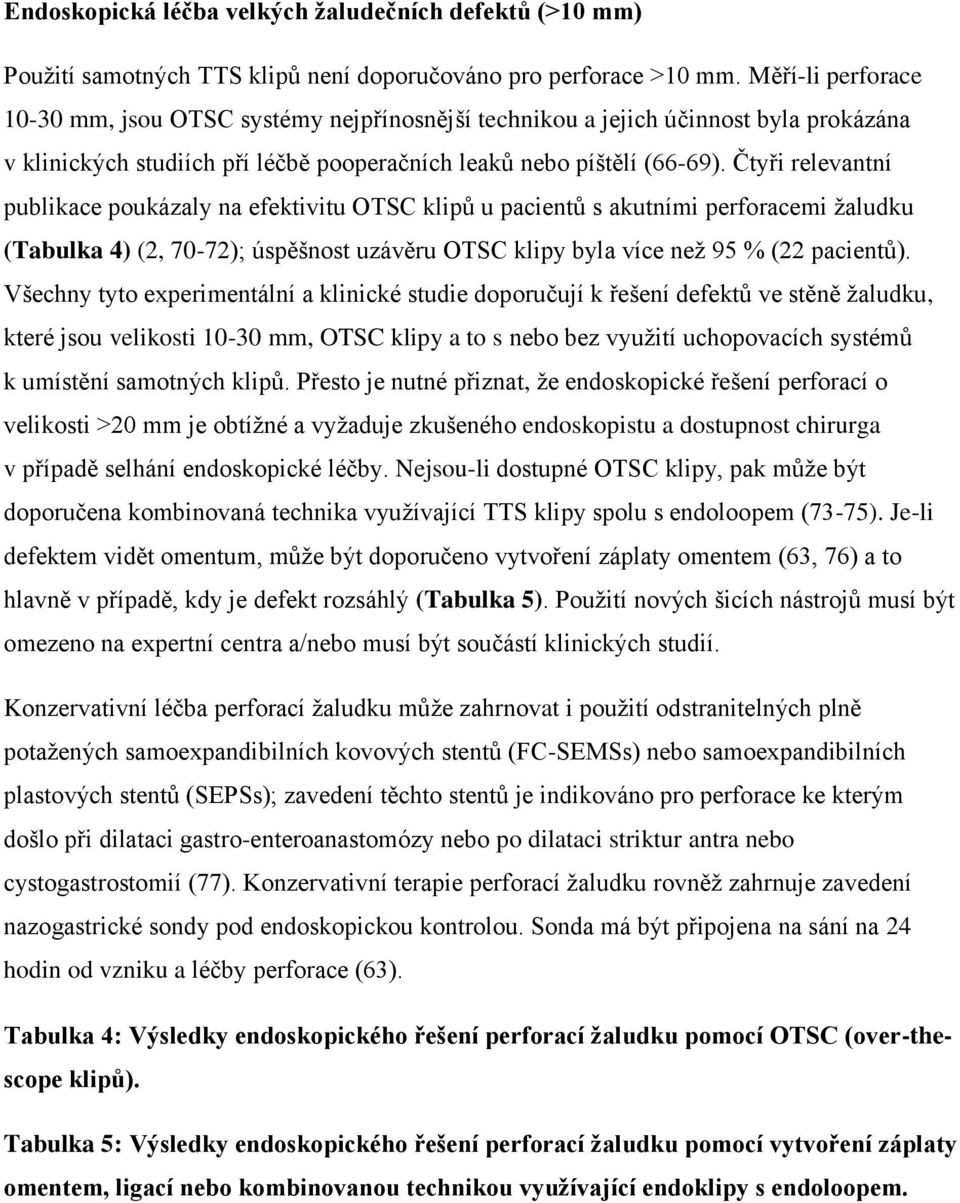 Čtyři relevantní publikace poukázaly na efektivitu OTSC klipů u pacientů s akutními perforacemi žaludku (Tabulka 4) (2, 70-72); úspěšnost uzávěru OTSC klipy byla více než 95 % (22 pacientů).