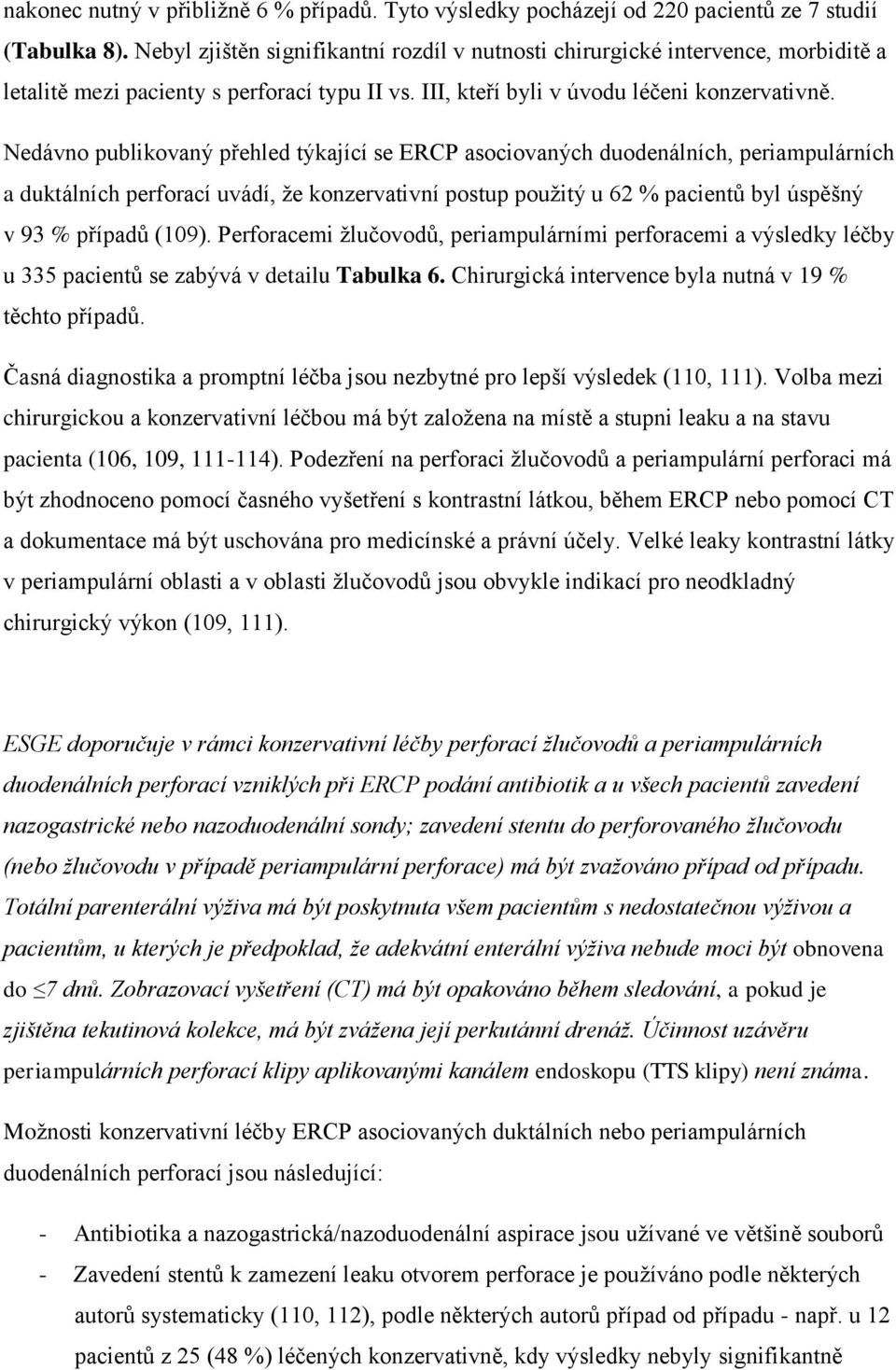 Nedávno publikovaný přehled týkající se ERCP asociovaných duodenálních, periampulárních a duktálních perforací uvádí, že konzervativní postup použitý u 62 % pacientů byl úspěšný v 93 % případů (109).