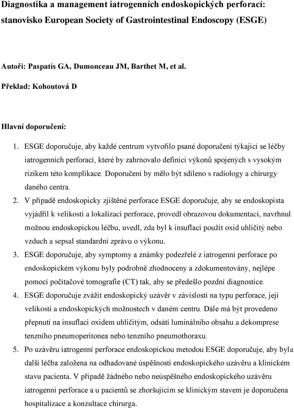 ESGE doporučuje, aby každé centrum vytvořilo psané doporučení týkající se léčby iatrogenních perforací, které by zahrnovalo definici výkonů spojených s vysokým rizikem této komplikace.