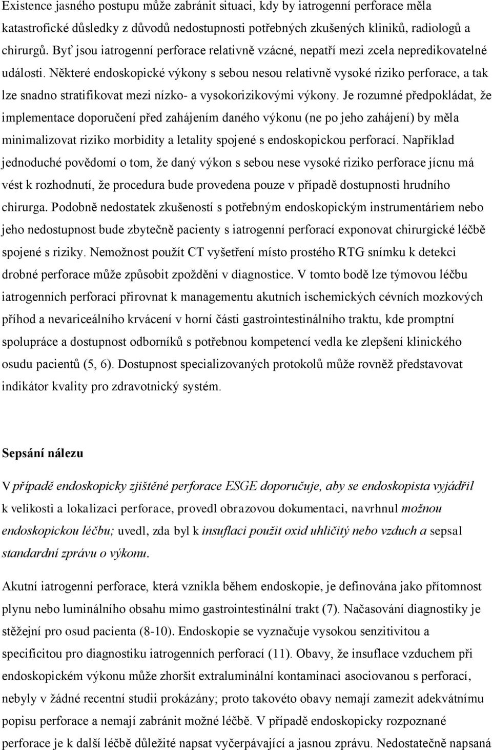 Některé endoskopické výkony s sebou nesou relativně vysoké riziko perforace, a tak lze snadno stratifikovat mezi nízko- a vysokorizikovými výkony.