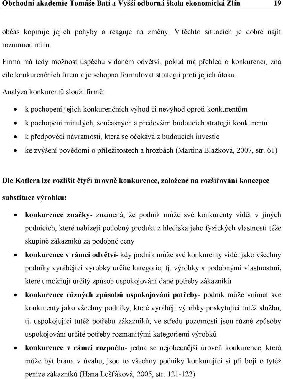 Analýza konkurentů slouží firmě: k pochopení jejich konkurenčních výhod či nevýhod oproti konkurentům k pochopení minulých, současných a především budoucích strategií konkurentů k předpovědi