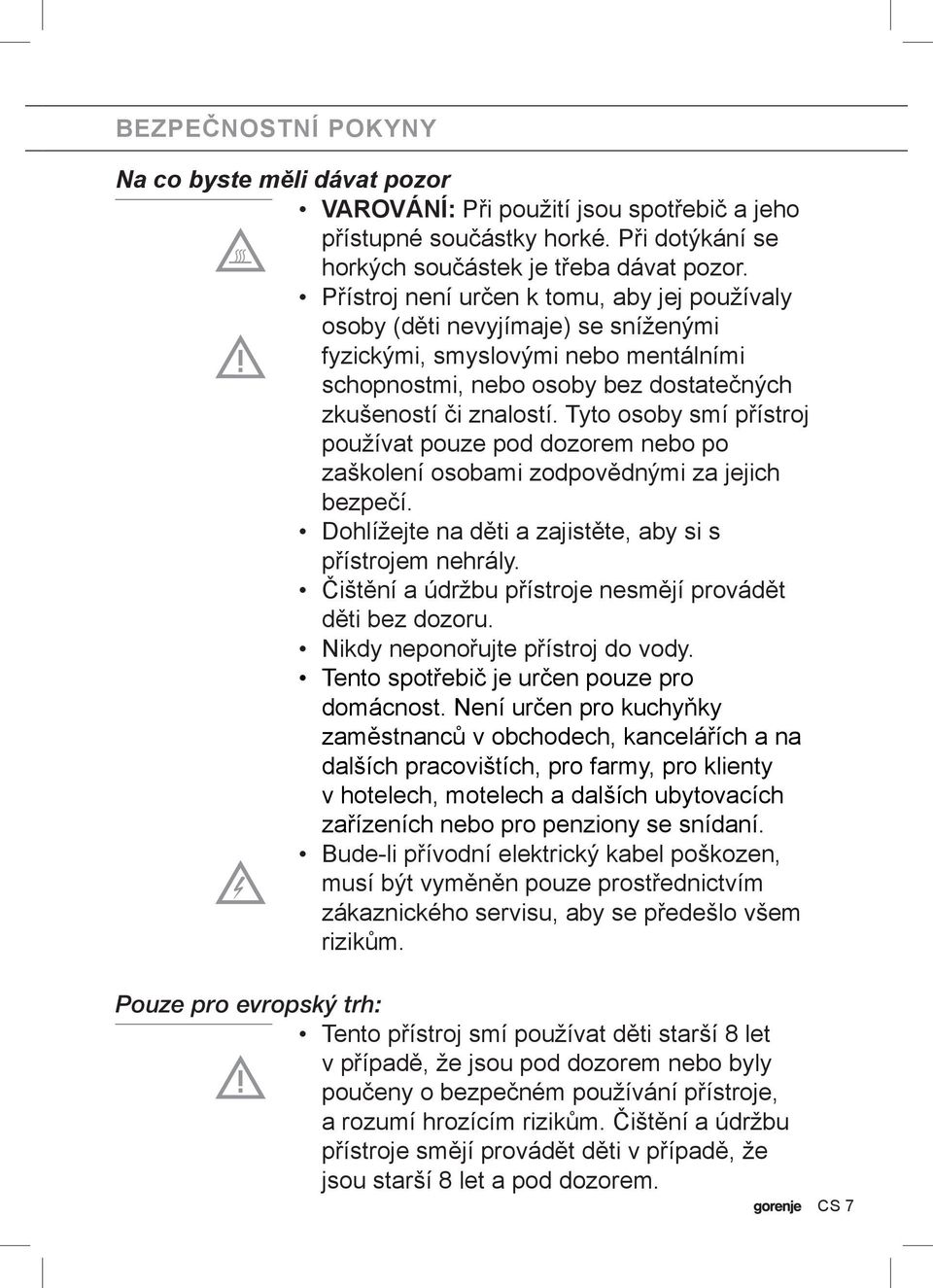 Tyto osoby smí přístroj používat pouze pod dozorem nebo po zaškolení osobami zodpovědnými za jejich bezpečí. Dohlížejte na děti a zajistěte, aby si s přístrojem nehrály.