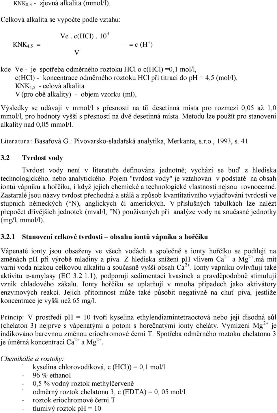 (pro obě alkality) - objem vzorku (ml), Výsledky se udávají v mmol/l s přesností na tři desetinná místa pro rozmezí 0,05 až 1,0 mmol/l, pro hodnoty vyšší s přesností na dvě desetinná místa.