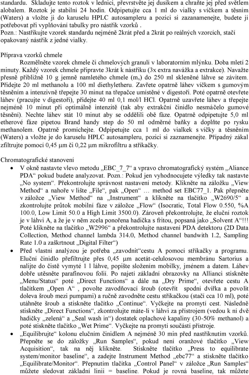 : Nastřikujte vzorek standardu nejméně 2krát před a 2krát po reálných vzorcích, stačí opakovaný nástřik z jedné vialky.