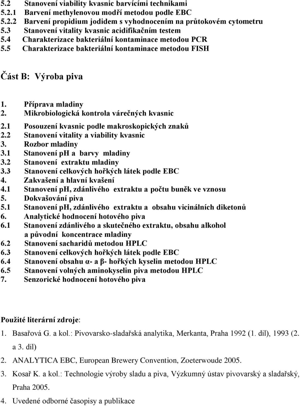 Příprava mladiny 2. Mikrobiologická kontrola várečných kvasnic 2.1 Posouzení kvasnic podle makroskopických znaků 2.2 Stanovení vitality a viability kvasnic 3. Rozbor mladiny 3.