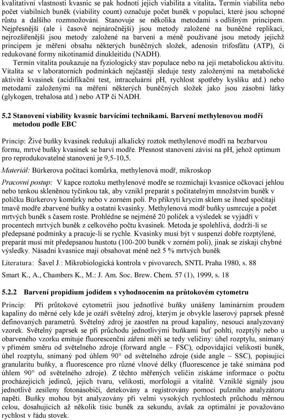 Nejpřesnější (ale i časově nejnáročnější) jsou metody založené na buněčné replikaci, nejrozšířenější jsou metody založené na barvení a méně používané jsou metody jejichž principem je měření obsahu