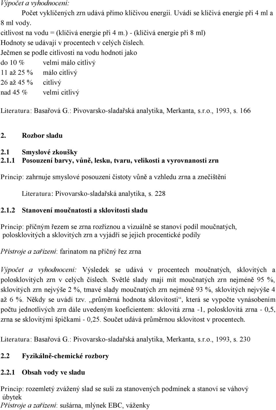 Ječmen se podle citlivosti na vodu hodnotí jako do 10 % velmi málo citlivý 11 až 25 % málo citlivý 26 až 45 % citlivý nad 45 % velmi citlivý Literatura: Basařová G.