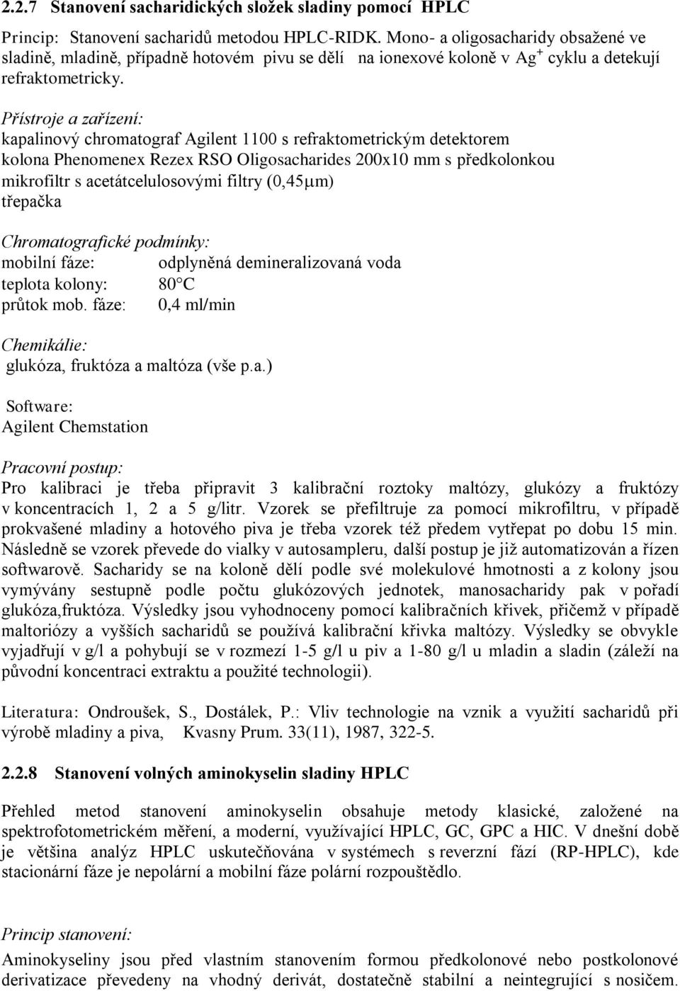 Přístroje a zařízení: kapalinový chromatograf Agilent 1100 s refraktometrickým detektorem kolona Phenomenex Rezex RSO Oligosacharides 200x10 mm s předkolonkou mikrofiltr s acetátcelulosovými filtry
