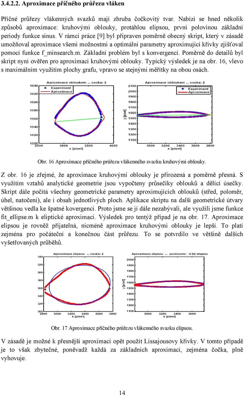 V rámci práce [9] byl připraven poměrně obecný skript, který v zásadě umožňoval aproximace všemi možnostmi a optimální parametry aproximující křivky zjišťoval pomocí funkce f_minsearch.m. Základní problém byl s konvergencí.