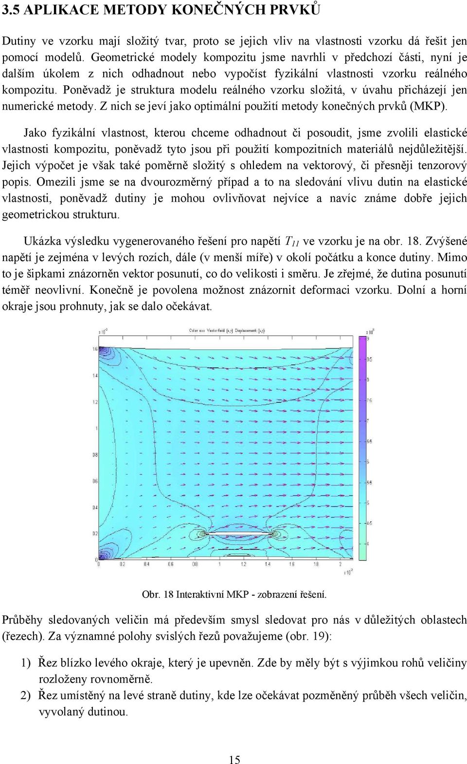 Poněvadž je struktura modelu reálného vzorku složitá, v úvahu přicházejí jen numerické metody. Z nich se jeví jako optimální použití metody konečných prvků (MKP).