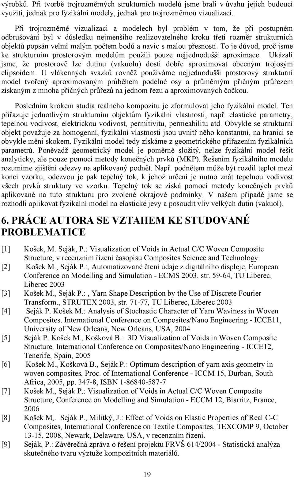 bodů a navíc s malou přesností. To je důvod, proč jsme ke strukturním prostorovým modelům použili pouze nejjednodušší aproximace.
