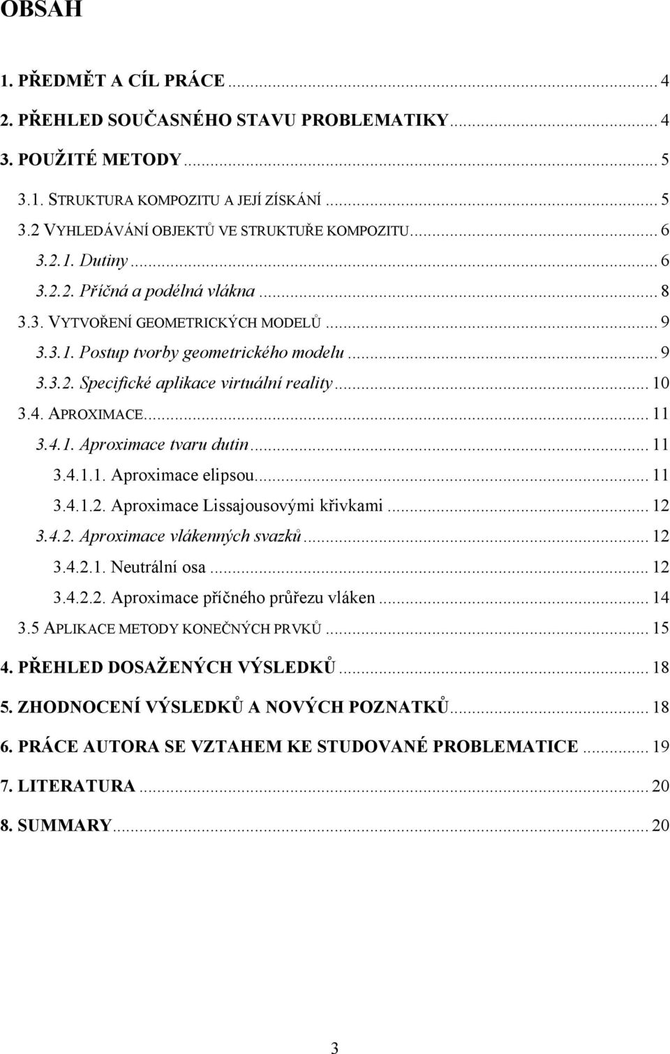 APROXIMACE... 11 3.4.1. Aproximace tvaru dutin... 11 3.4.1.1. Aproximace elipsou... 11 3.4.1.2. Aproximace Lissajousovými křivkami... 12 3.4.2. Aproximace vlákenných svazků... 12 3.4.2.1. Neutrální osa.