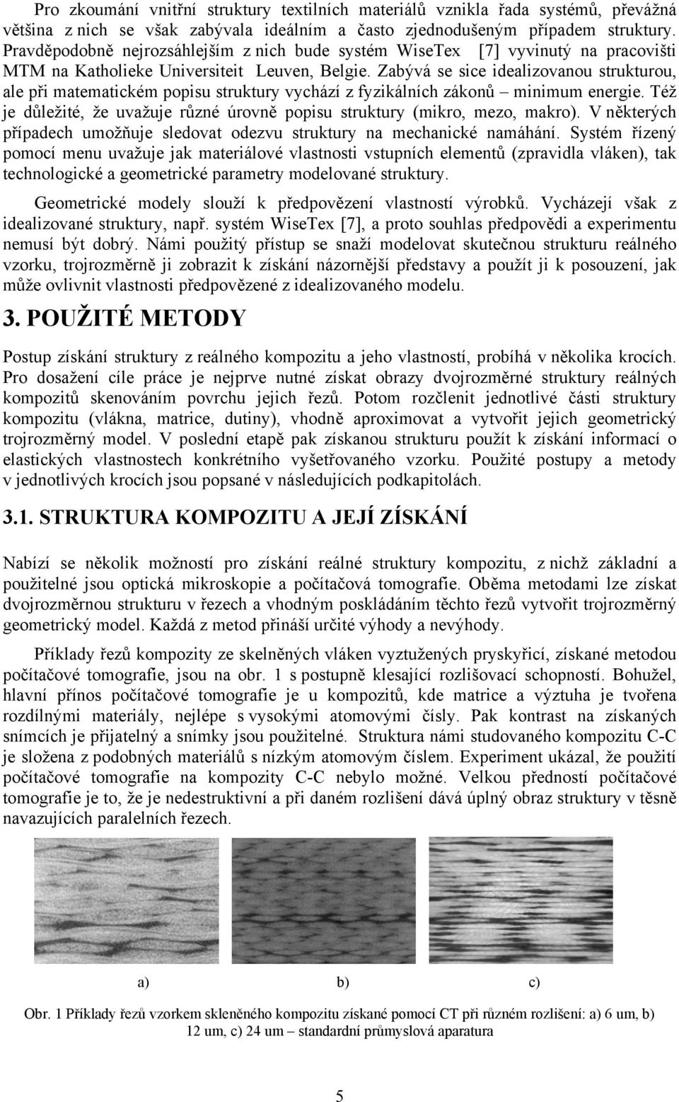 Zabývá se sice idealizovanou strukturou, ale při matematickém popisu struktury vychází z fyzikálních zákonů minimum energie.