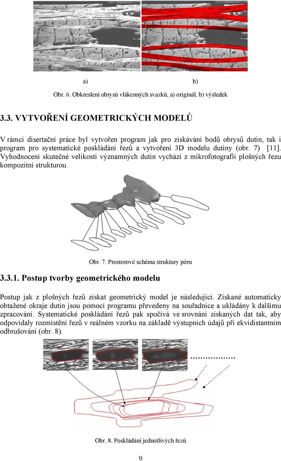7) [11]. Vyhodnocení skutečné velikosti významných dutin vychází z mikrofotografií plošných řezu kompozitní strukturou. Obr. 7. Prostorové schéma struktury póru 3.3.1. Postup tvorby geometrického modelu Postup jak z plošných řezů získat geometrický model je následující.