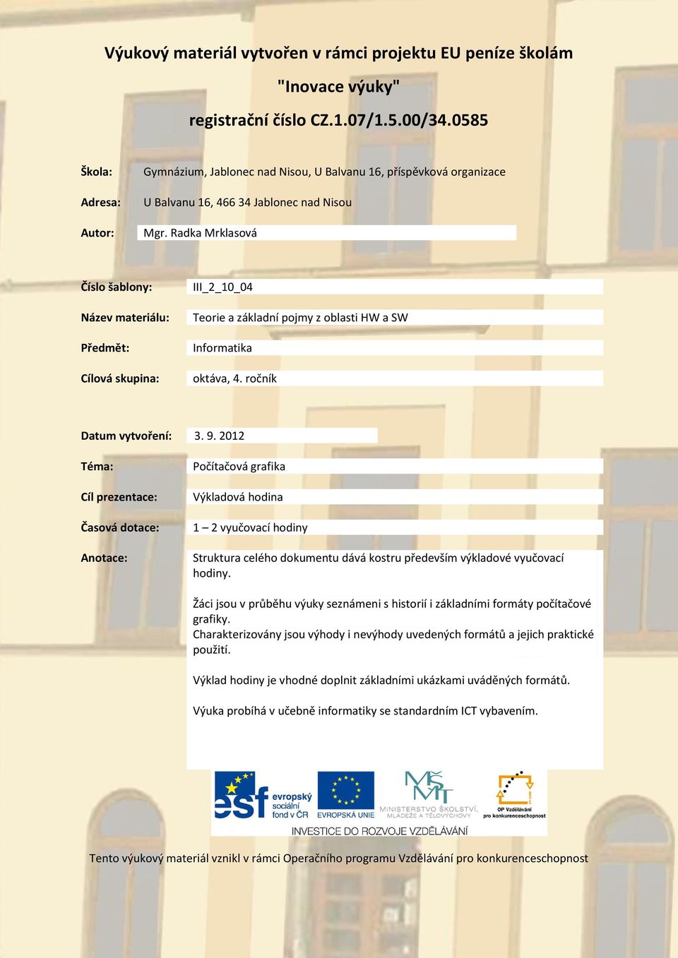 Radka Mrklasová Číslo šablony: Název materiálu: Předmět: Cílová skupina: III_2_10_04 Teorie a základní pojmy z oblasti HW a SW Informatika oktáva, 4. ročník Datum vytvoření: 3. 9.