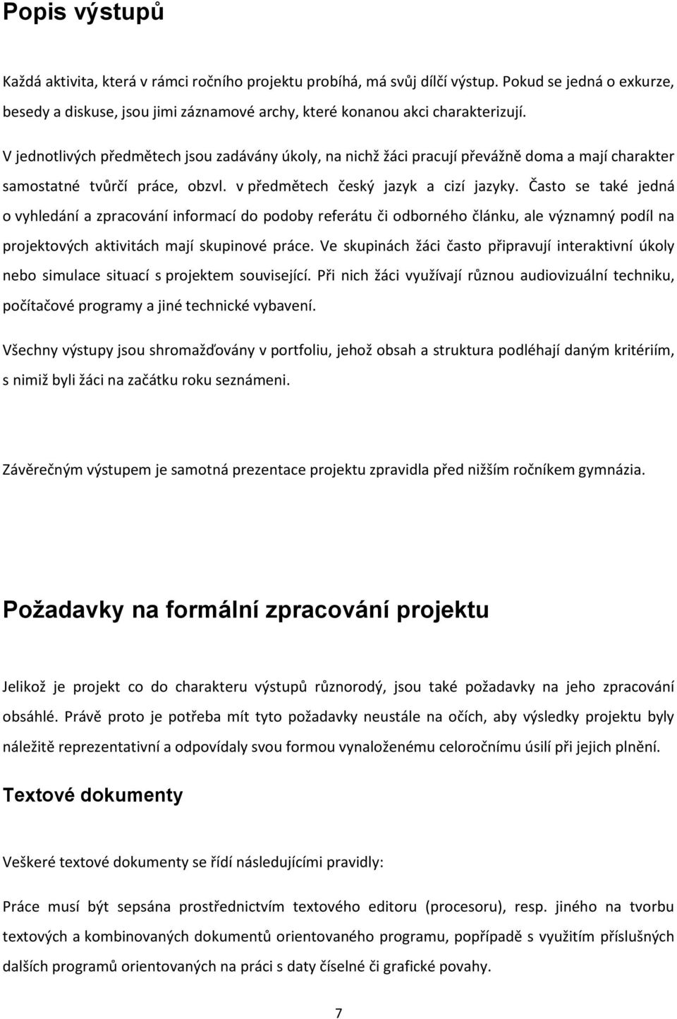 Často se také jedná o vyhledání a zpracování informací do podoby referátu či odborného článku, ale významný podíl na projektových aktivitách mají skupinové práce.