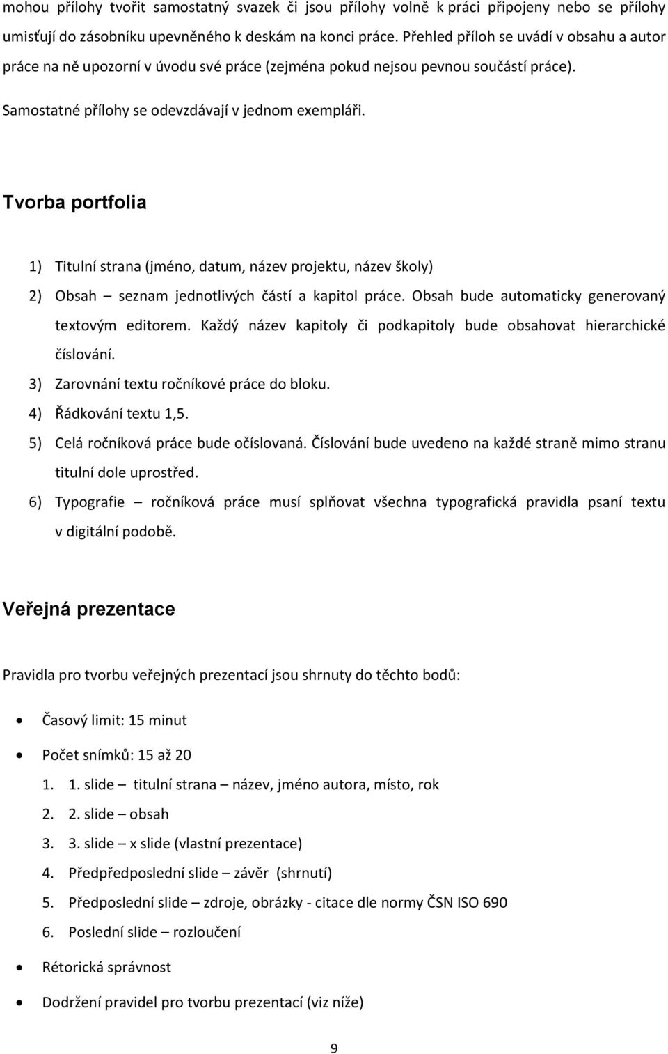 Tvorba portfolia 1) Titulní strana (jméno, datum, název projektu, název školy) 2) Obsah seznam jednotlivých částí a kapitol práce. Obsah bude automaticky generovaný textovým editorem.