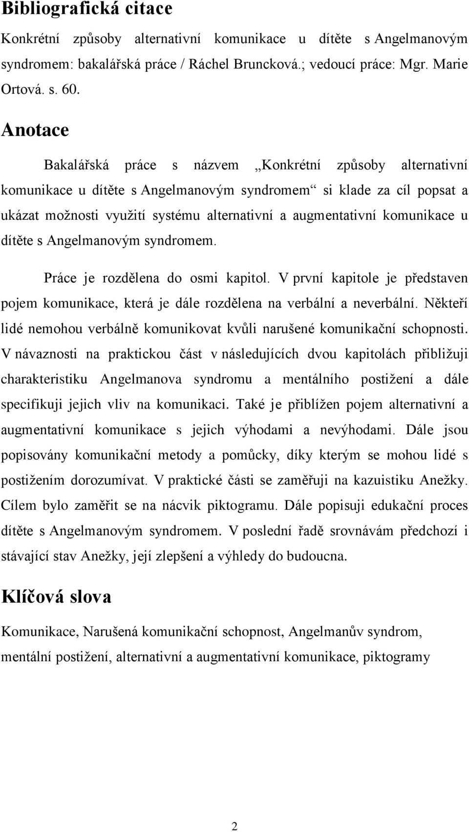 komunikace u dítěte s Angelmanovým syndromem. Práce je rozdělena do osmi kapitol. V první kapitole je představen pojem komunikace, která je dále rozdělena na verbální a neverbální.